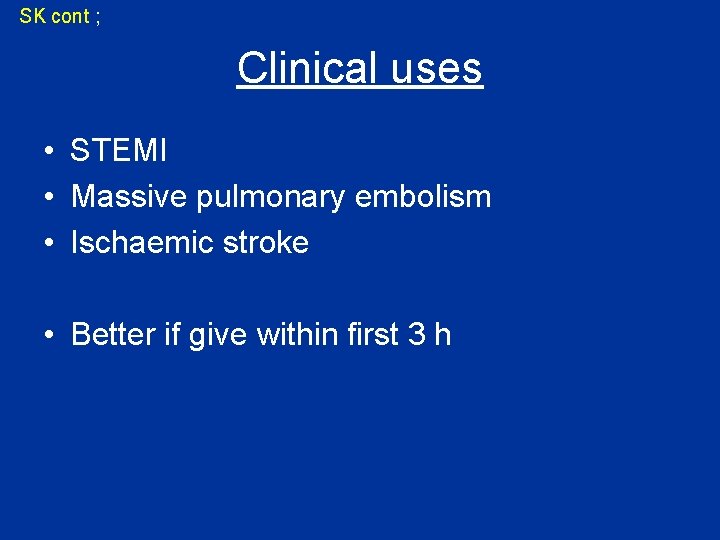 SK cont ; Clinical uses • STEMI • Massive pulmonary embolism • Ischaemic stroke