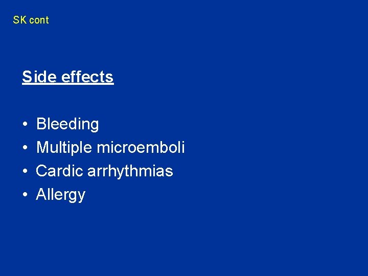 SK cont Side effects • • Bleeding Multiple microemboli Cardic arrhythmias Allergy 