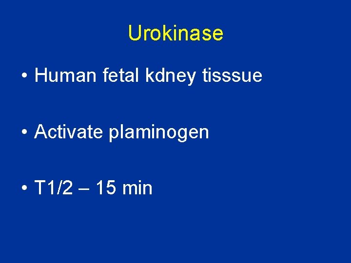 Urokinase • Human fetal kdney tisssue • Activate plaminogen • T 1/2 – 15 Urokinase • Human fetal kdney tisssue • Activate plaminogen • T 1/2 – 15