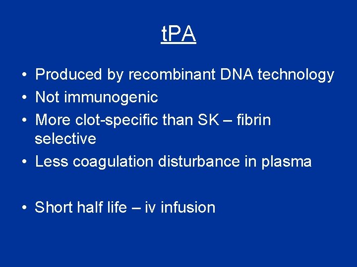 t. PA • Produced by recombinant DNA technology • Not immunogenic • More clot-specific t. PA • Produced by recombinant DNA technology • Not immunogenic • More clot-specific