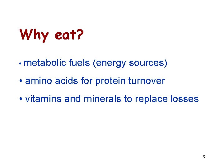 Why eat? • metabolic fuels (energy sources) • amino acids for protein turnover •
