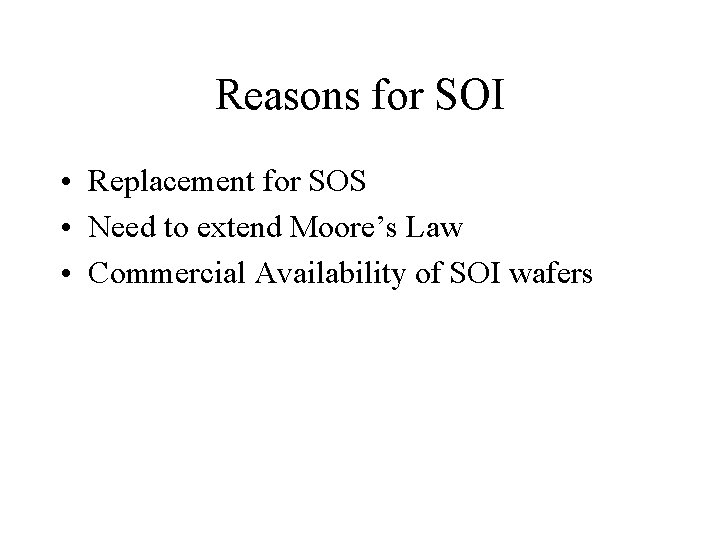 Reasons for SOI • Replacement for SOS • Need to extend Moore’s Law •