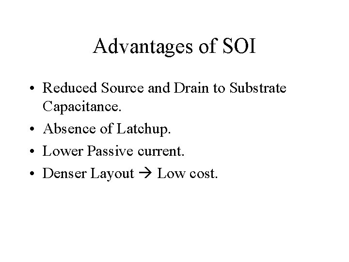Advantages of SOI • Reduced Source and Drain to Substrate Capacitance. • Absence of