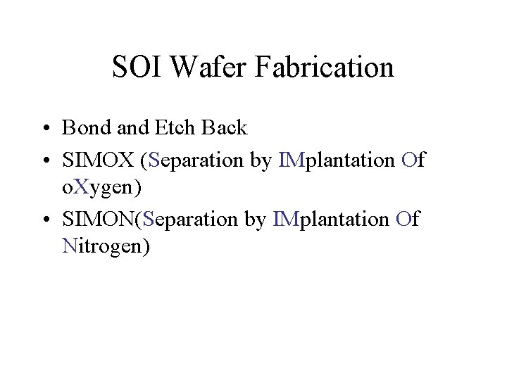 SOI Wafer Fabrication • Bond and Etch Back • SIMOX (Separation by IMplantation Of