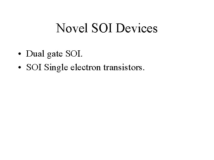 Novel SOI Devices • Dual gate SOI. • SOI Single electron transistors. 