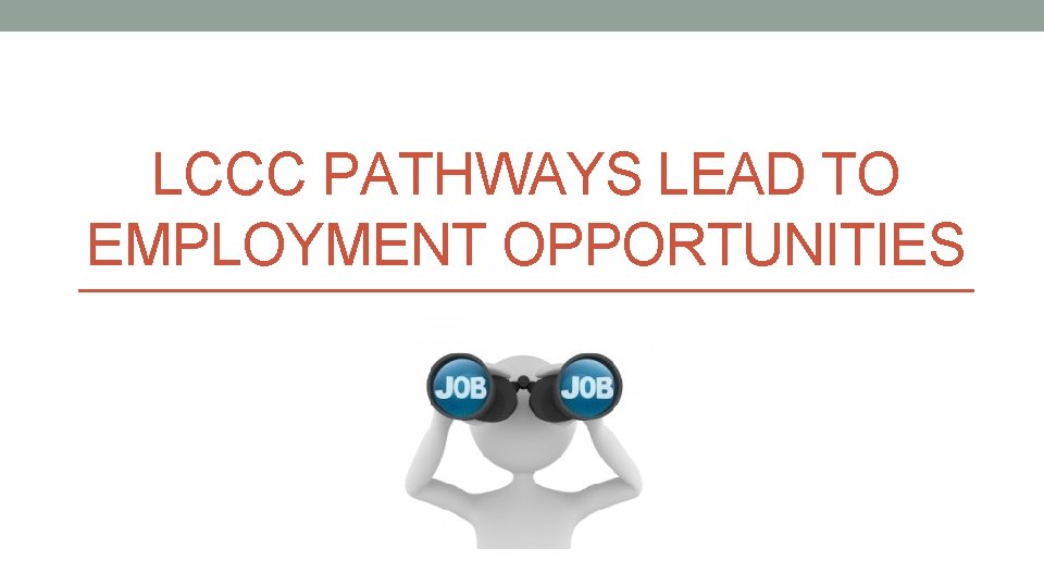 LCCC PATHWAYS LEAD TO EMPLOYMENT OPPORTUNITIES 