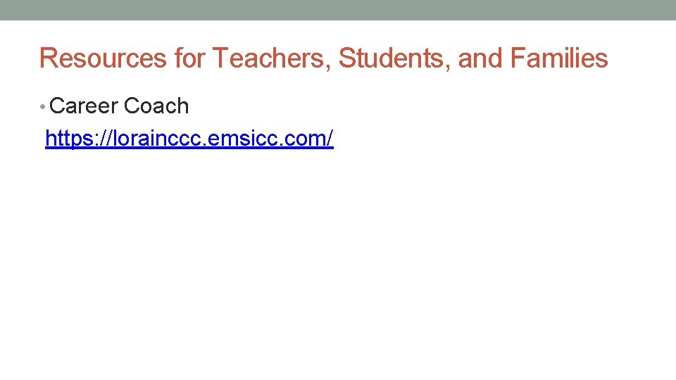 Resources for Teachers, Students, and Families • Career Coach https: //lorainccc. emsicc. com/ 
