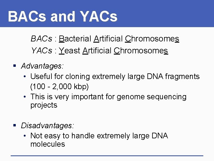 BACs and YACs BACs : Bacterial Artificial Chromosomes YACs : Yeast Artificial Chromosomes §