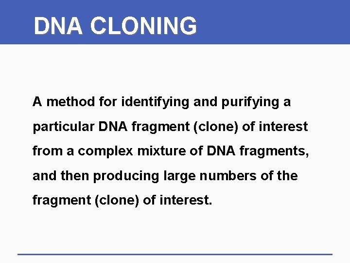 DNA CLONING A method for identifying and purifying a particular DNA fragment (clone) of