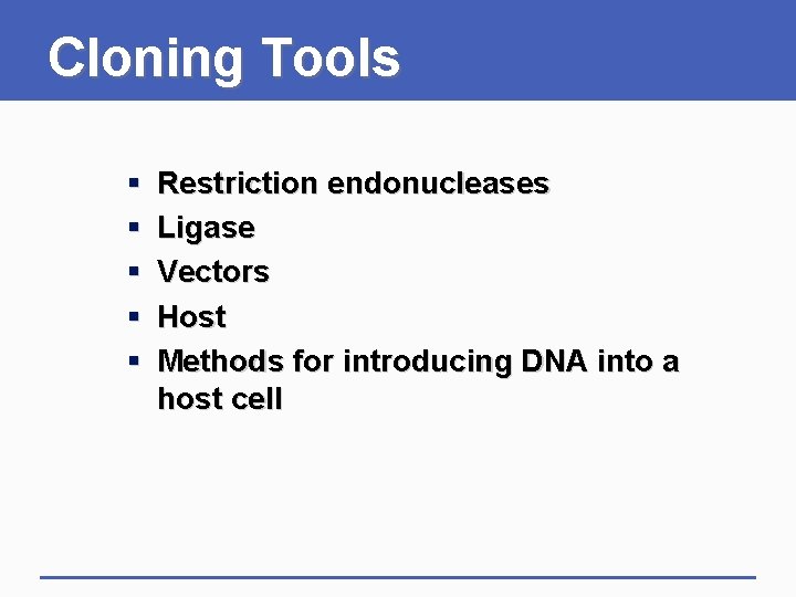 Cloning Tools § § § Restriction endonucleases Ligase Vectors Host Methods for introducing DNA