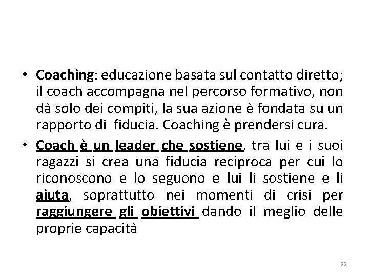  • Coaching: educazione basata sul contatto diretto; il coach accompagna nel percorso formativo,