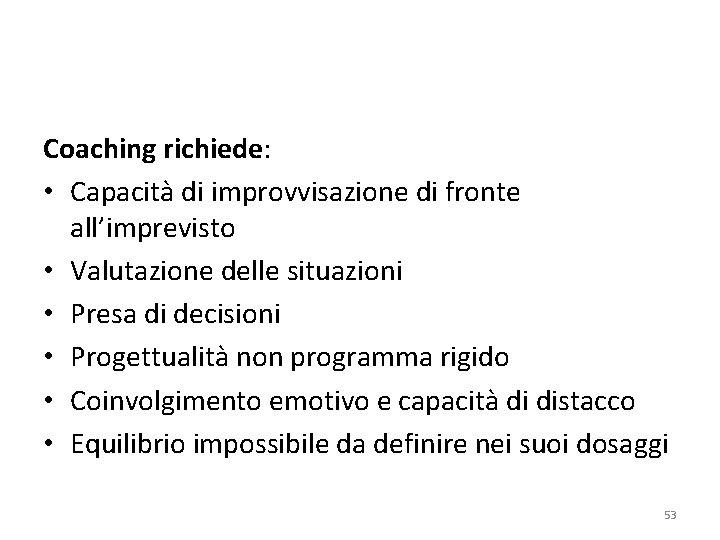 Coaching richiede: • Capacità di improvvisazione di fronte all’imprevisto • Valutazione delle situazioni •