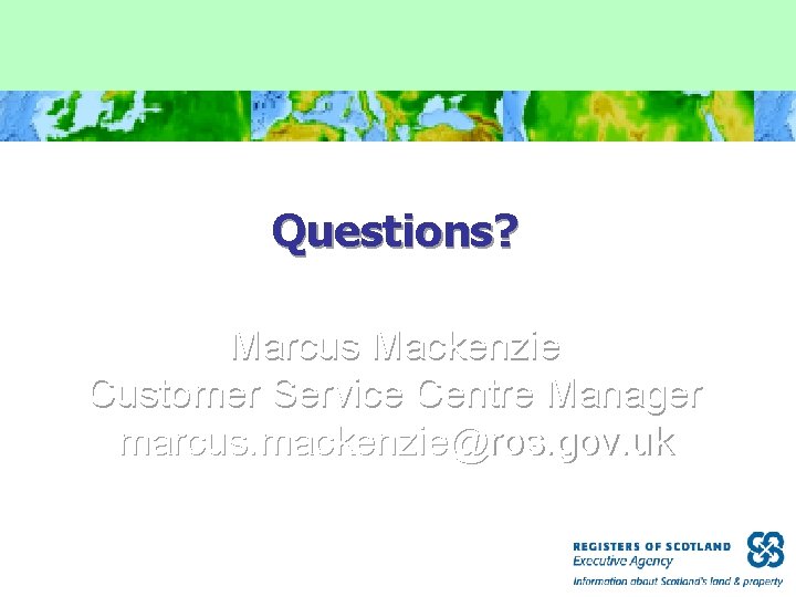 Questions? Marcus Mackenzie Customer Service Centre Manager marcus. mackenzie@ros. gov. uk 