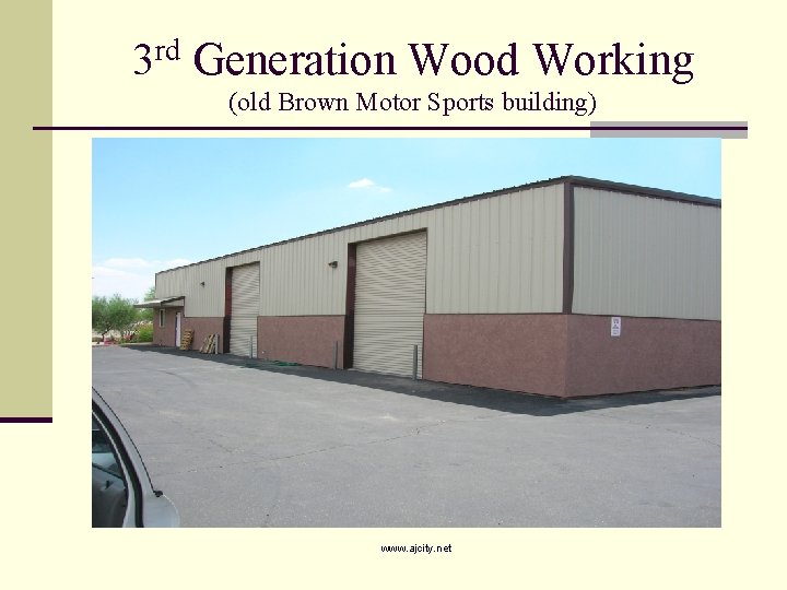 3 rd Generation Wood Working (old Brown Motor Sports building) www. ajcity. net 