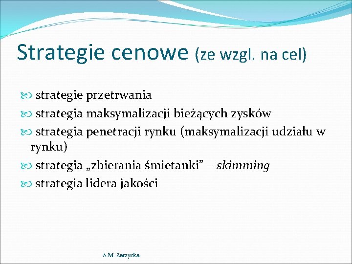 Strategie cenowe (ze wzgl. na cel) strategie przetrwania strategia maksymalizacji bieżących zysków strategia penetracji