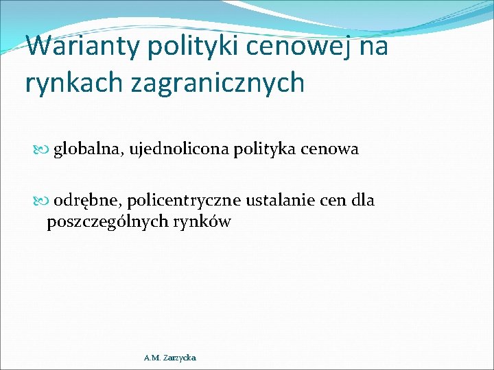 Warianty polityki cenowej na rynkach zagranicznych globalna, ujednolicona polityka cenowa odrębne, policentryczne ustalanie cen