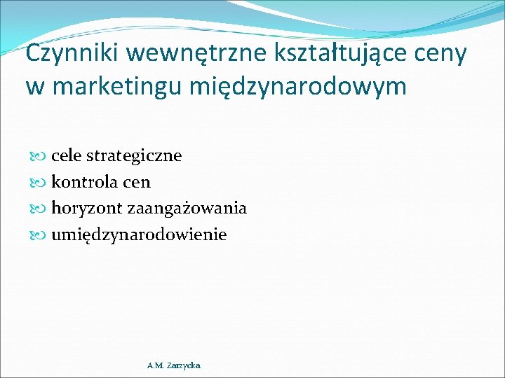 Czynniki wewnętrzne kształtujące ceny w marketingu międzynarodowym cele strategiczne kontrola cen horyzont zaangażowania umiędzynarodowienie