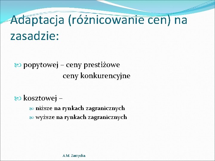 Adaptacja (różnicowanie cen) na zasadzie: popytowej – ceny prestiżowe ceny konkurencyjne kosztowej – niższe