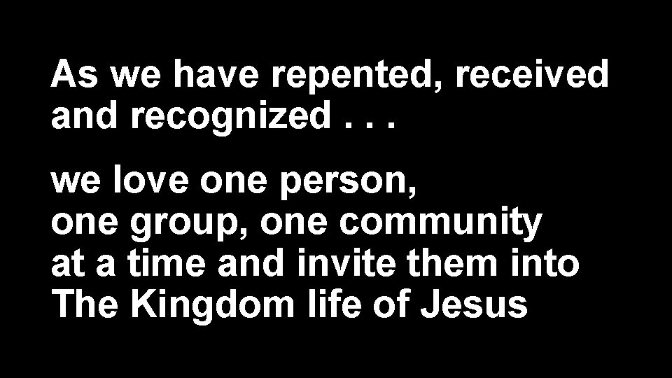 As we have repented, received and recognized. . . we love one person, one