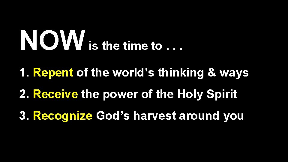 NOW is the time to. . . 1. Repent of the world’s thinking &