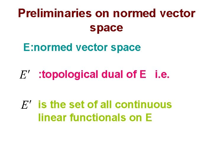 Preliminaries on normed vector space E: normed vector space : topological dual of E