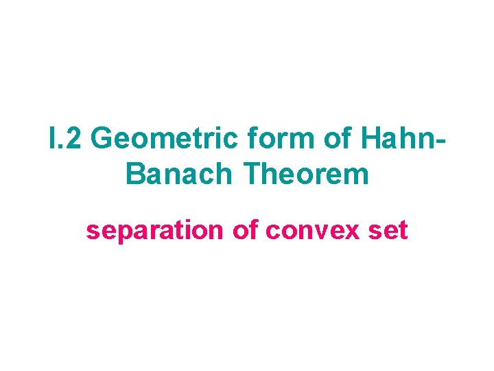 I. 2 Geometric form of Hahn. Banach Theorem separation of convex set 