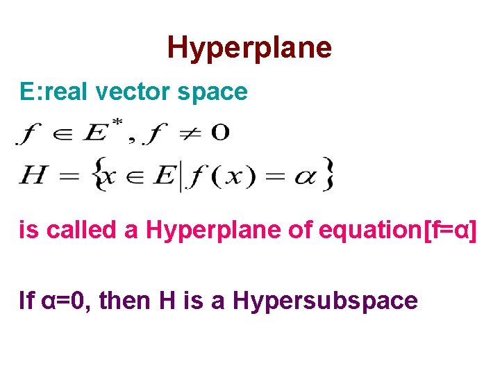 Hyperplane E: real vector space is called a Hyperplane of equation[f=α] If α=0, then