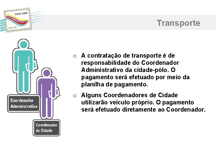 Transporte o A contratação de transporte é de responsabilidade do Coordenador Administrativo da cidade-pólo. Transporte o A contratação de transporte é de responsabilidade do Coordenador Administrativo da cidade-pólo.