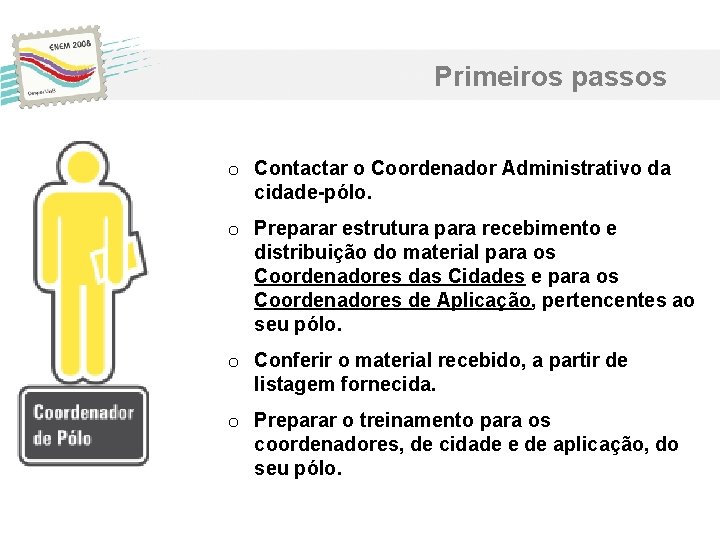 Primeiros passos o Contactar o Coordenador Administrativo da cidade-pólo. o Preparar estrutura para recebimento Primeiros passos o Contactar o Coordenador Administrativo da cidade-pólo. o Preparar estrutura para recebimento
