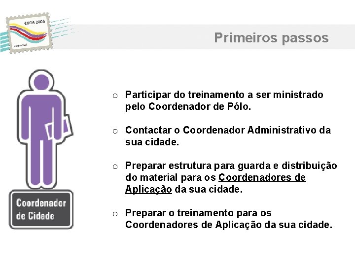 Primeiros passos o Participar do treinamento a ser ministrado pelo Coordenador de Pólo. o Primeiros passos o Participar do treinamento a ser ministrado pelo Coordenador de Pólo. o