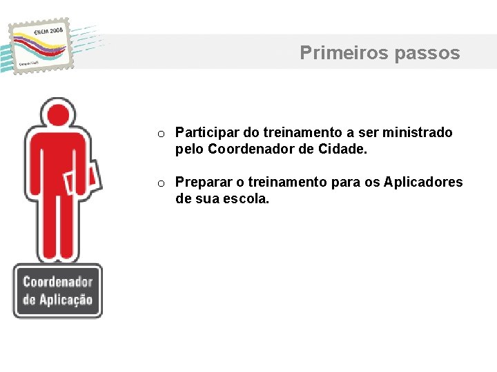 Primeiros passos o Participar do treinamento a ser ministrado pelo Coordenador de Cidade. o Primeiros passos o Participar do treinamento a ser ministrado pelo Coordenador de Cidade. o