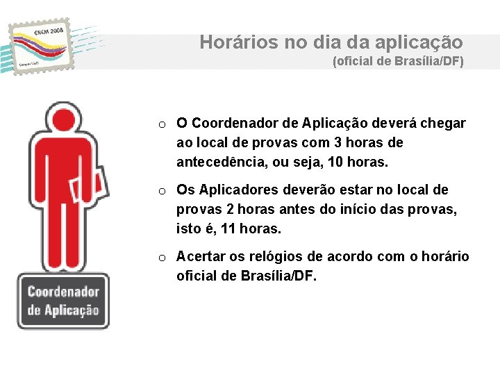 Horários no dia da aplicação (oficial de Brasília/DF) o O Coordenador de Aplicação deverá Horários no dia da aplicação (oficial de Brasília/DF) o O Coordenador de Aplicação deverá