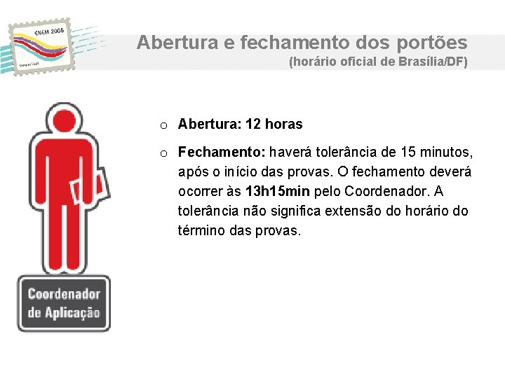 Abertura e fechamento dos portões (horário oficial de Brasília/DF) o Abertura: 12 horas o Abertura e fechamento dos portões (horário oficial de Brasília/DF) o Abertura: 12 horas o