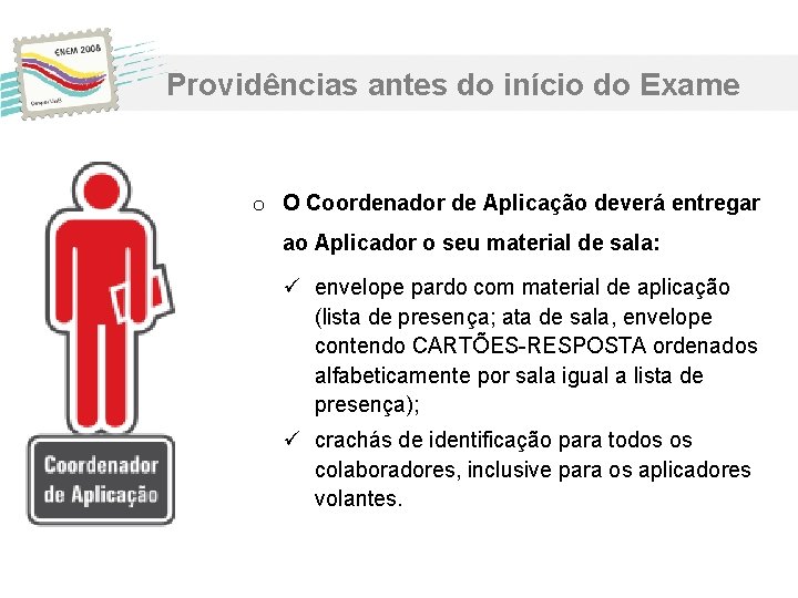 Providências antes do início do Exame o O Coordenador de Aplicação deverá entregar ao Providências antes do início do Exame o O Coordenador de Aplicação deverá entregar ao