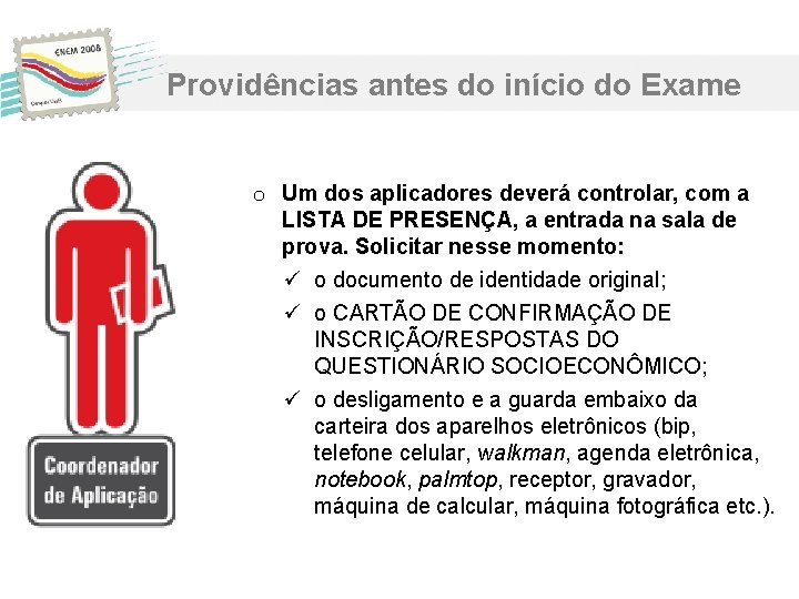 Providências antes do início do Exame o Um dos aplicadores deverá controlar, com a Providências antes do início do Exame o Um dos aplicadores deverá controlar, com a