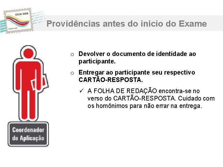 Providências antes do início do Exame o Devolver o documento de identidade ao participante. Providências antes do início do Exame o Devolver o documento de identidade ao participante.