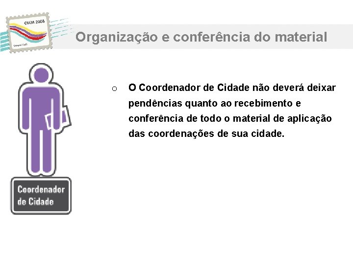 Organização e conferência do material o O Coordenador de Cidade não deverá deixar pendências Organização e conferência do material o O Coordenador de Cidade não deverá deixar pendências
