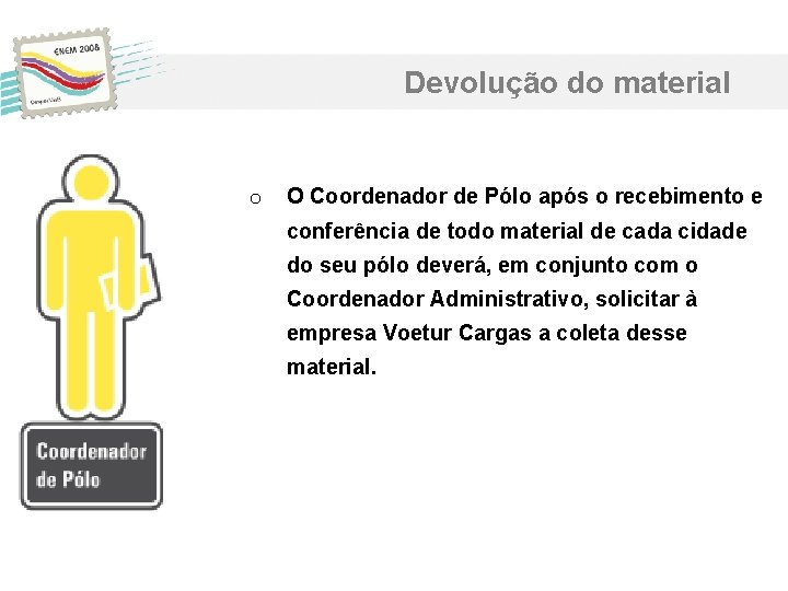 Devolução do material o O Coordenador de Pólo após o recebimento e conferência de Devolução do material o O Coordenador de Pólo após o recebimento e conferência de