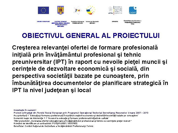 OBIECTIVUL GENERAL AL PROIECTULUI Creşterea relevanţei ofertei de formare profesională iniţială prin învăţământul profesional