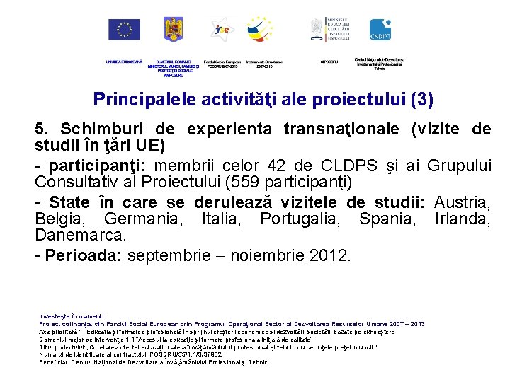 Principalele activităţi ale proiectului (3) 5. Schimburi de experienta transnaţionale (vizite de studii în