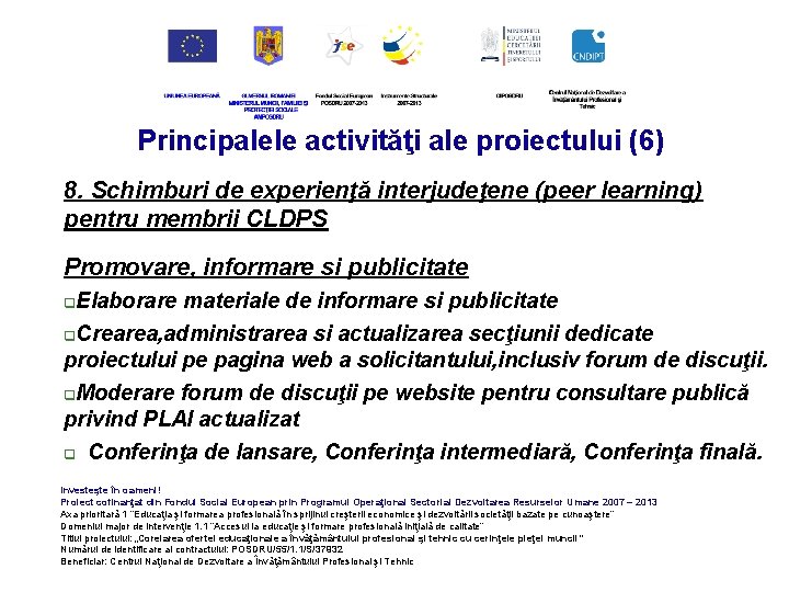 Principalele activităţi ale proiectului (6) 8. Schimburi de experienţă interjudeţene (peer learning) pentru membrii