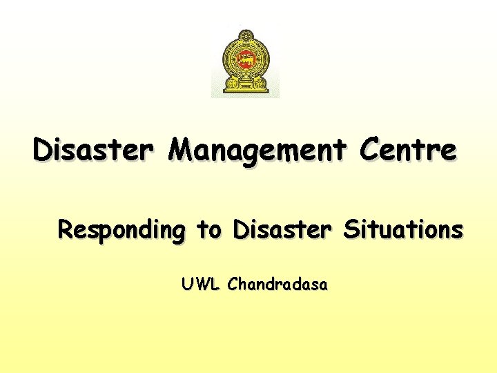 Disaster Management Centre Responding to Disaster Situations UWL Chandradasa 