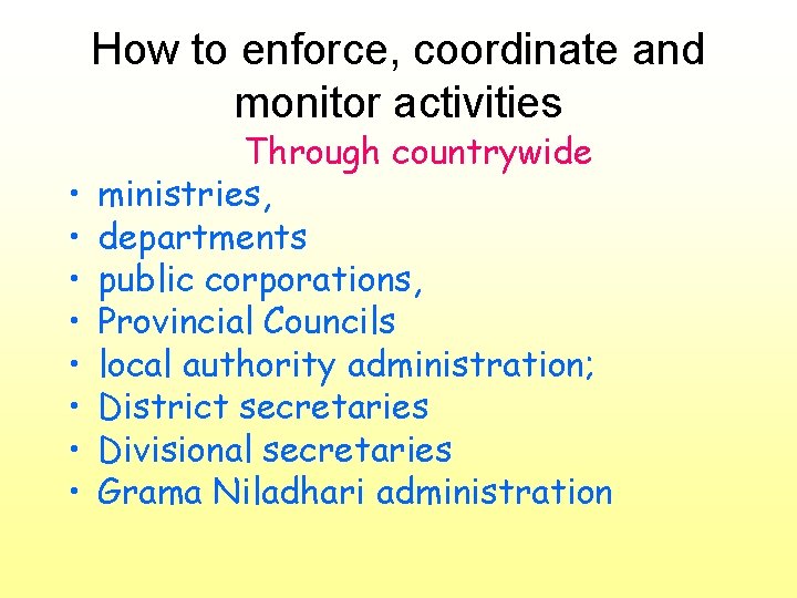 How to enforce, coordinate and monitor activities • • Through countrywide ministries, departments public