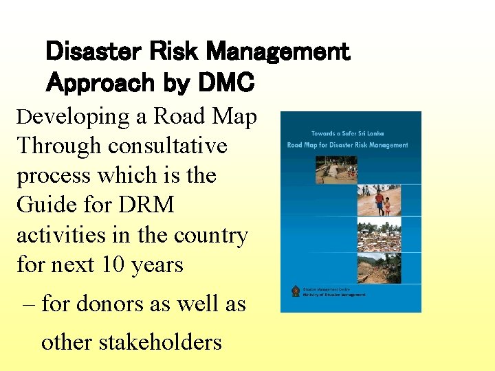 Disaster Risk Management Approach by DMC Developing a Road Map Through consultative process which