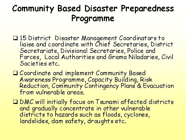 Community Based Disaster Preparedness Programme q 15 District Disaster Management Coordinators to liaise and