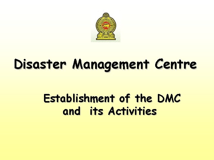 Disaster Management Centre Establishment of the DMC and its Activities 