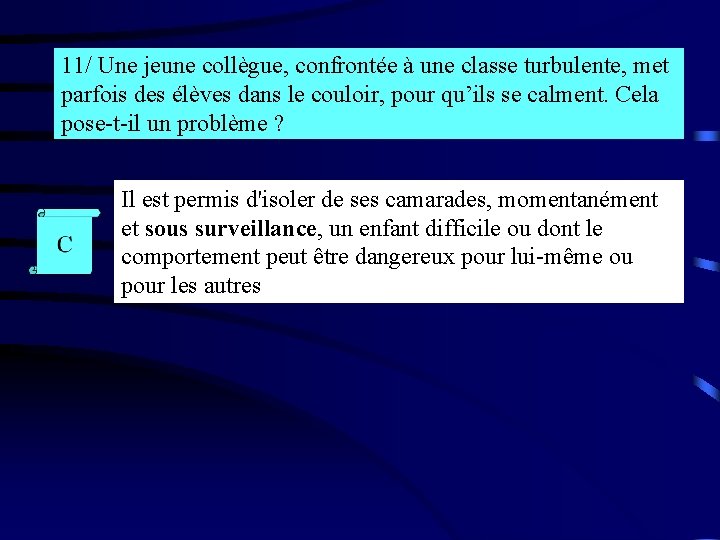 11/ Une jeune collègue, confrontée à une classe turbulente, met parfois des élèves dans