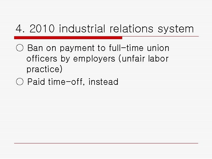 4. 2010 industrial relations system ○ Ban on payment to full-time union officers by