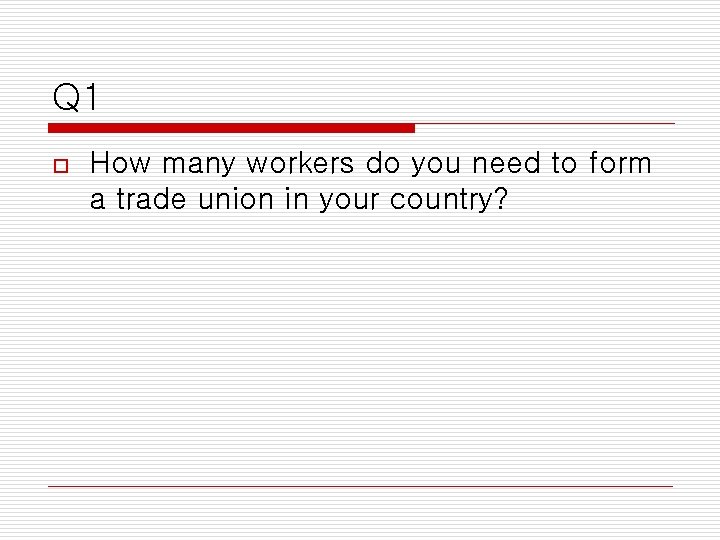 Q 1 o How many workers do you need to form a trade union