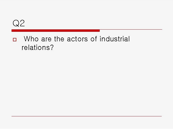 Q 2 o Who are the actors of industrial relations? 